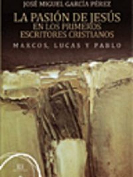 Pasion de Jesus En los Primeros Cristianos. Marcos Lucas y-García Pérez José Miguel
