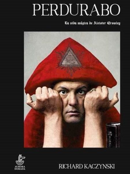 Perdurabo la Vida de Aleister Crowley-Kaczynski Richard