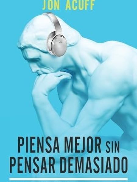 Piensa Mejor sin Pensar Demasiado-Jon Acuff