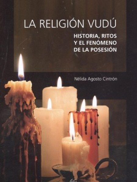 Religio Vudu Historia Ritos y el Fenomeno de la Posesion-Agosto Cintron Nelida