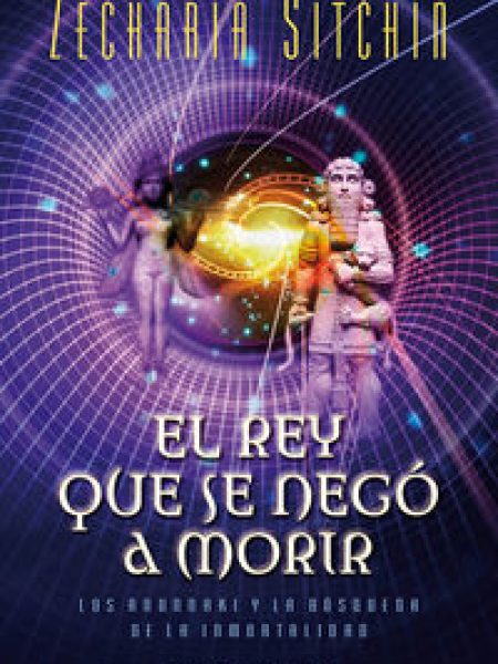 Rey Que Se Nego a Morir el-Sitchin Zecharia