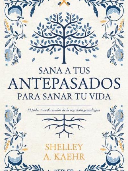 Sana a Tus Antepasados para Sanar Tu Vida-Kaehr Shelley A.