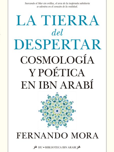 Tierra Del Despertar la Cosmologia y Poetica En Ibn Arabi-Mora Fernando