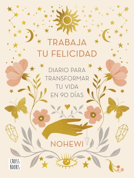 Trabaja Tu Felicidad Diario para Transformar Tu Vida En 90 d-Nohewi
