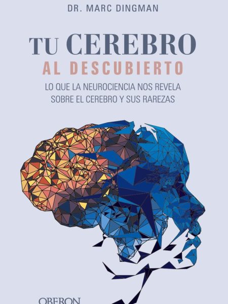Tu Cerebro Al Descubierto Lo Que la Neurociencia Nos Revela-Dingman Marc