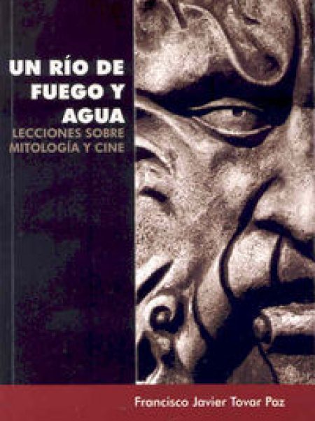 Un Rio de Fuego y Agua. Lecciones sobre Mitologia y Cine-Tovar Paz Francisco Javier