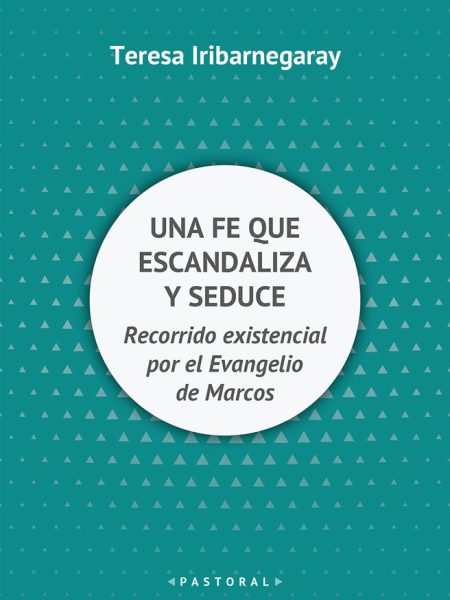 Una Fe Que Escandaliza y Seduce-Iribarnegary Teresa