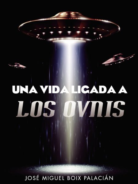 Una Vida Ligada a los Ovnis-Boix Palacián José Miguel