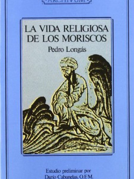 Vida Religiosa de los Moriscos la 2ªed-Longas Pedro