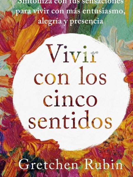 Vivir con los Cinco Sentidos-Gretchen Rubin